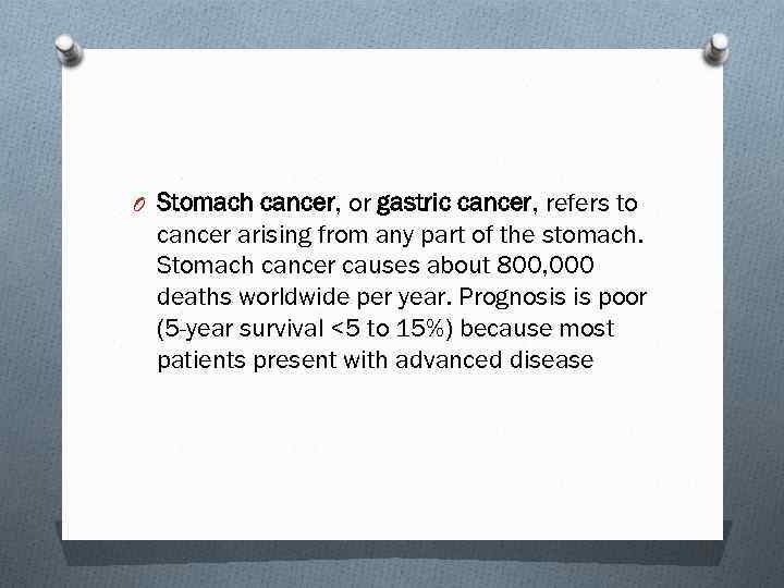 O Stomach cancer, or gastric cancer, refers to cancer arising from any part of