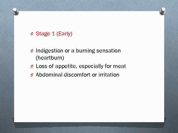 O Stage 1 (Early) O Indigestion or a burning sensation (heartburn) O Loss of
