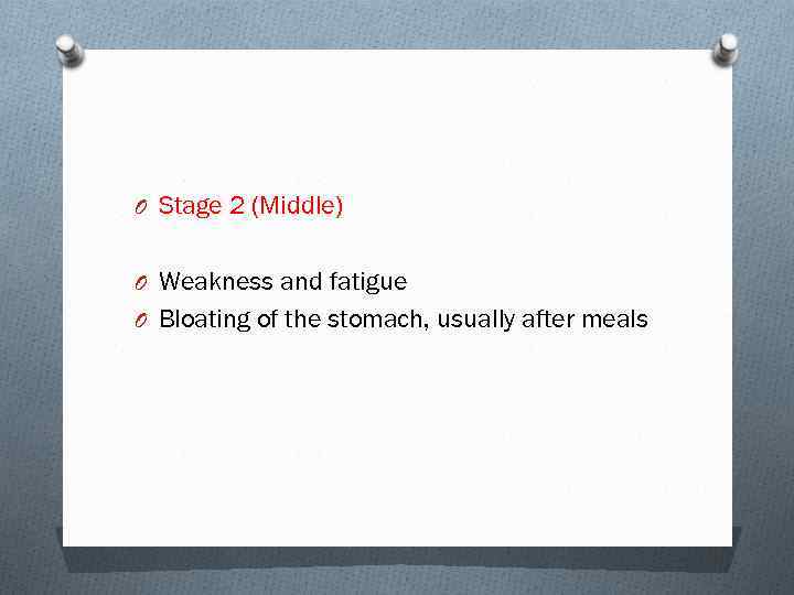 O Stage 2 (Middle) O Weakness and fatigue O Bloating of the stomach, usually