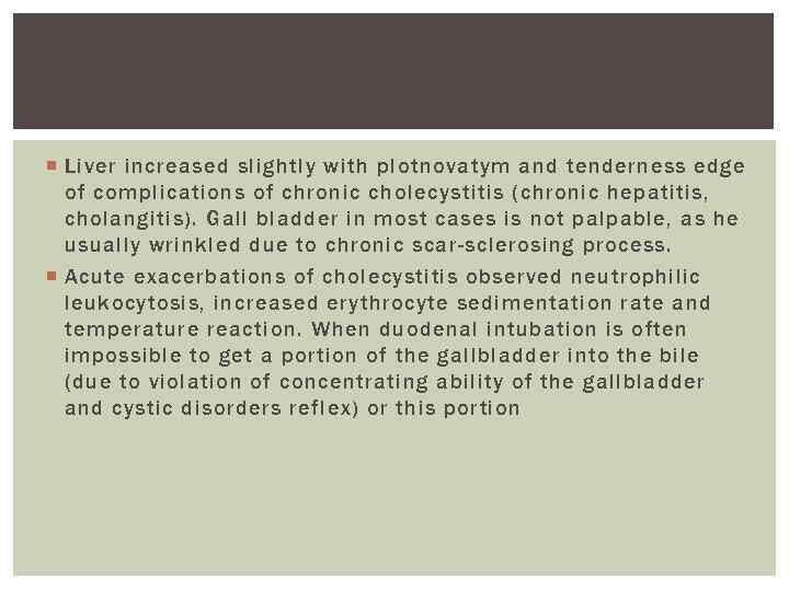  Liver increased slightly with plotnovatym and tenderness edge of complications of chronic cholecystitis