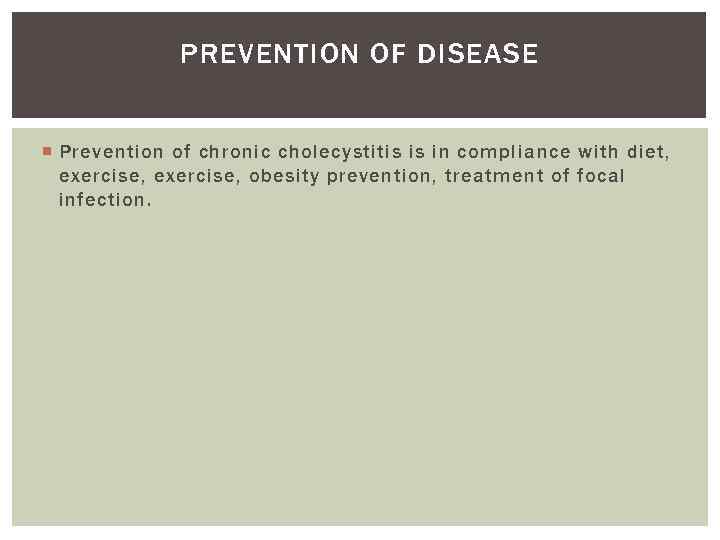 PREVENTION OF DISEASE Prevention of chronic cholecystitis is in compliance with diet, exercise, obesity