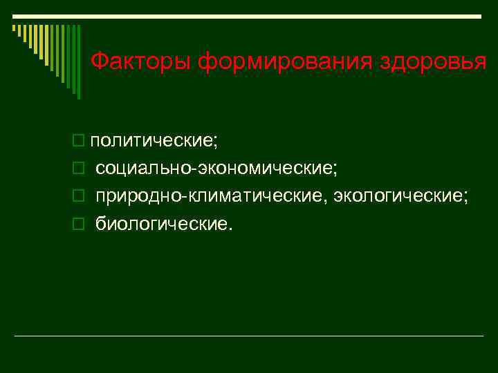 Факторы формирования здоровья o политические; o социально экономические; o природно климатические, экологические; o биологические.