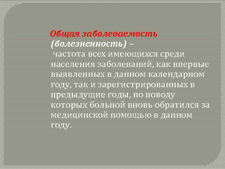 Общая заболеваемость (болезненность) – частота всех имеющихся среди населения заболеваний, как впервые выявленных в