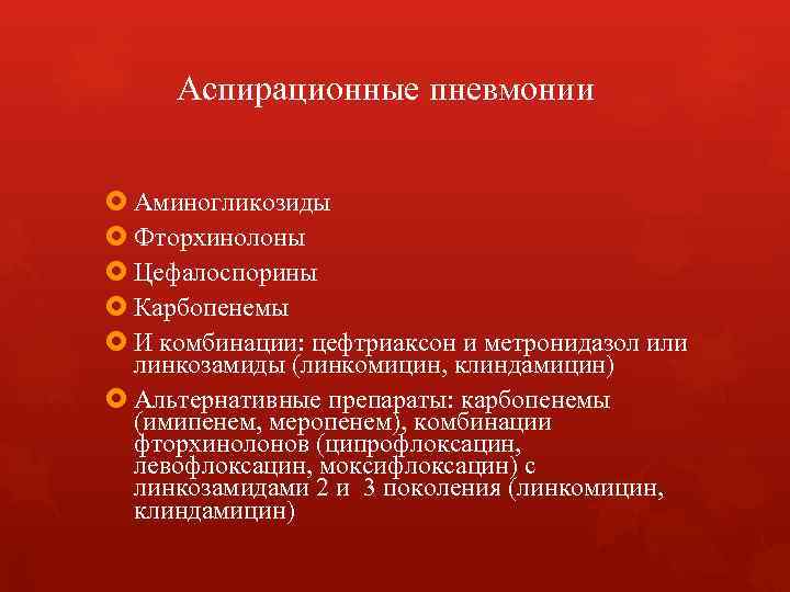 Аспирационные пневмонии Аминогликозиды Фторхинолоны Цефалоспорины Карбопенемы И комбинации: цефтриаксон и метронидазол или линкозамиды (линкомицин,