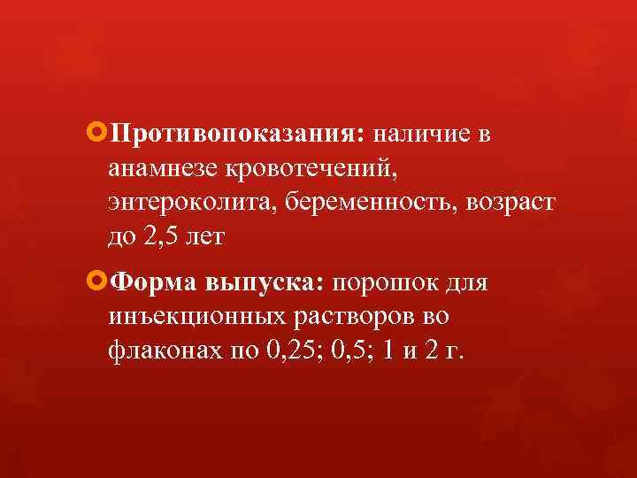  Противопоказания: наличие в анамнезе кровотечений, энтероколита, беременность, возраст до 2, 5 лет Форма