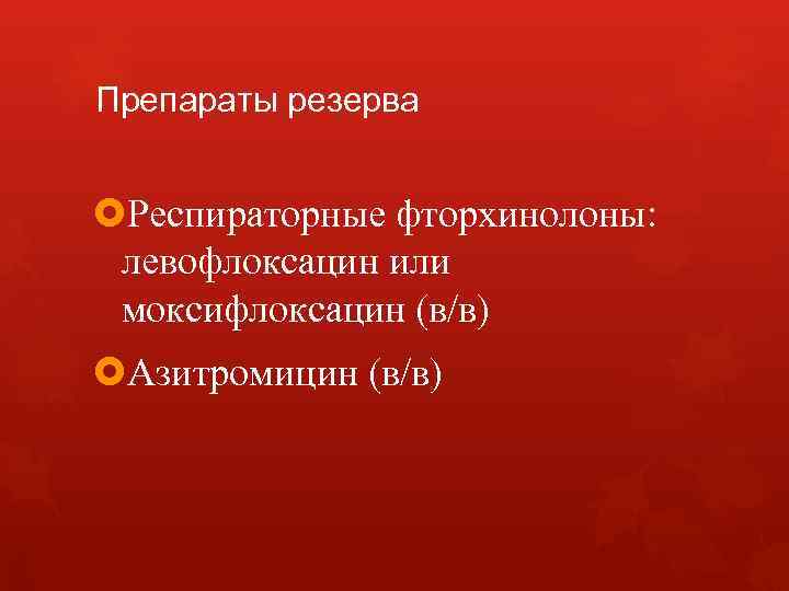 Препараты резерва Респираторные фторхинолоны: левофлоксацин или моксифлоксацин (в/в) Азитромицин (в/в) 