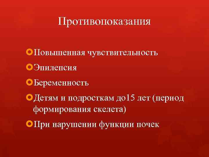 Противопоказания Повышенная чувствительность Эпилепсия Беременность Детям и подросткам до 15 лет (период формирования скелета)