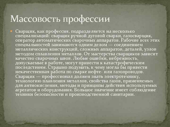 Массовость профессии Сварщик, как профессия, подразделяется на несколько специализаций: сварщик ручной дуговой сварки, газосварщик,