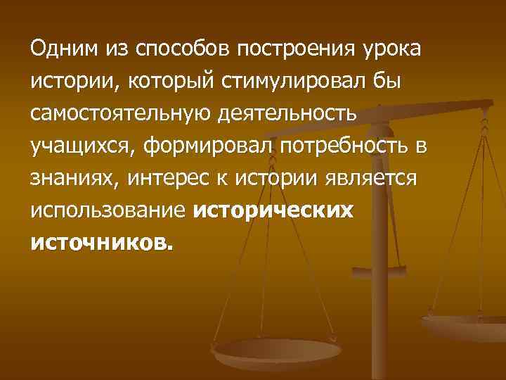 Одним из способов построения урока истории, который стимулировал бы самостоятельную деятельность учащихся, формировал потребность