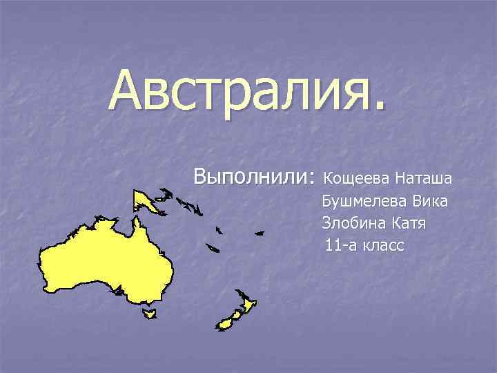 Австралия. Выполнили: Кощеева Наташа Бушмелева Вика Злобина Катя 11 -а класс 