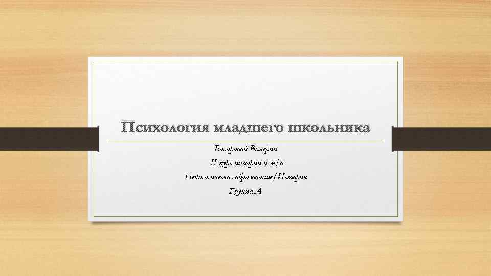 Психология младшего школьника Базаровой Валерии II курс истории и м/о Педагогическое образование/История Группа А