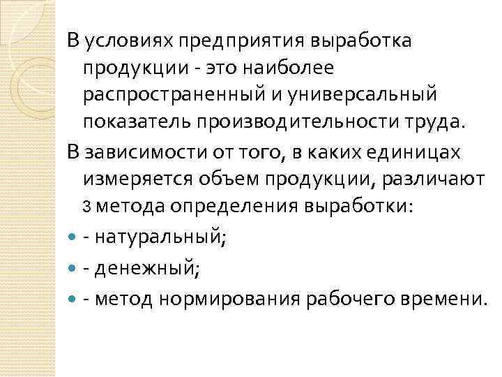 В условиях предприятия выработка продукции - это наиболее распространенный и универсальный показатель производительности труда.