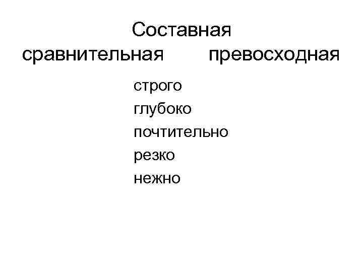 Составная сравнительная превосходная строго глубоко почтительно резко нежно 