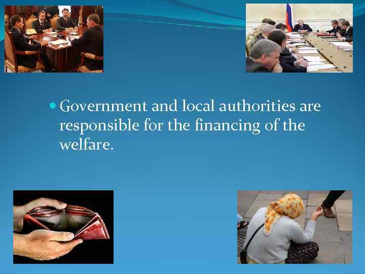  Government and local authorities are responsible for the financing of the welfare. 