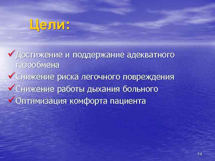 Цели: üДостижение и поддержание адекватного газообмена üСнижение риска легочного повреждения üСнижение работы дыхания больного