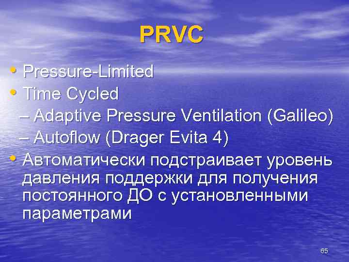 PRVC • Pressure-Limited • Time Cycled – Adaptive Pressure Ventilation (Galileo) – Autoflow (Drager