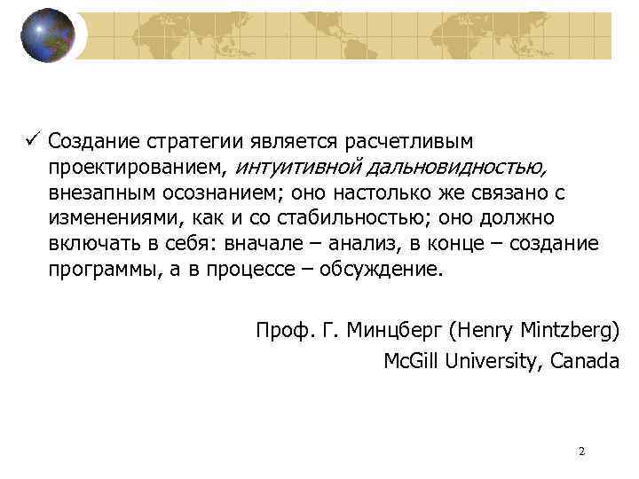 ü Создание стратегии является расчетливым проектированием, интуитивной дальновидностью, внезапным осознанием; оно настолько же связано