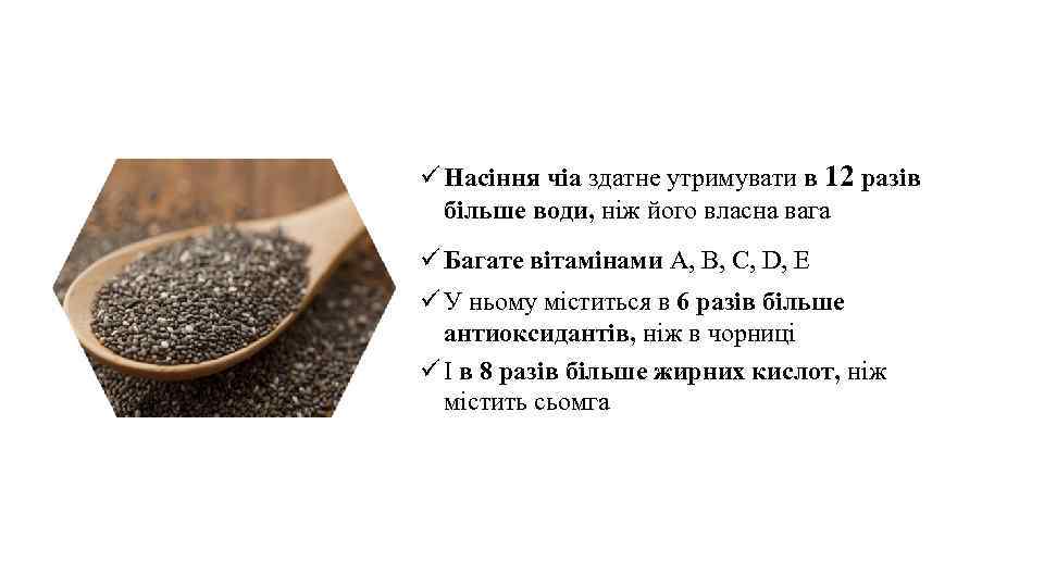 ü Насіння чіа здатне утримувати в 12 разів більше води, ніж його власна вага