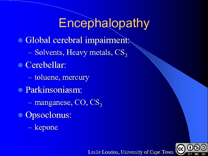 Encephalopathy l Global cerebral impairment: – Solvents, Heavy metals, CS 2 l Cerebellar: –