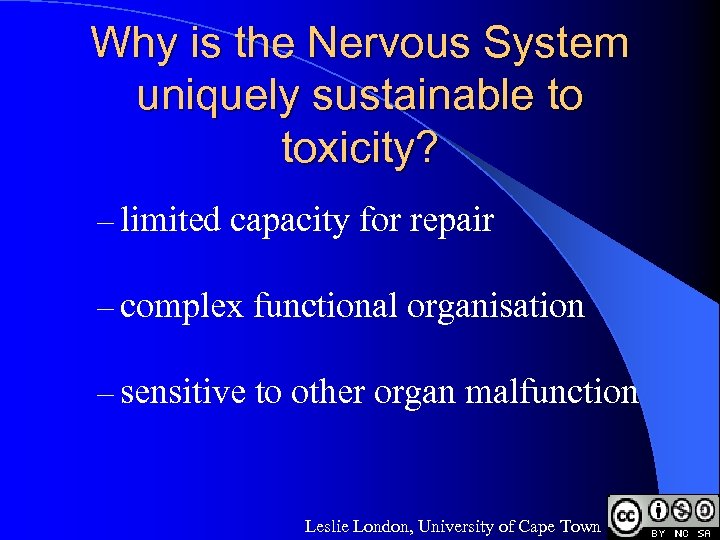 Why is the Nervous System uniquely sustainable to toxicity? – limited capacity for repair