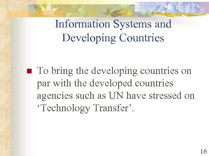Information Systems and Developing Countries n To bring the developing countries on par with