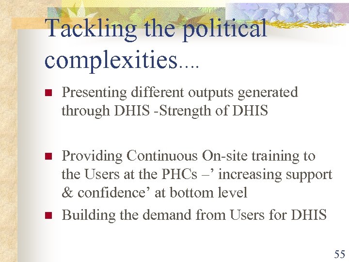 Tackling the political complexities…. n Presenting different outputs generated through DHIS -Strength of DHIS