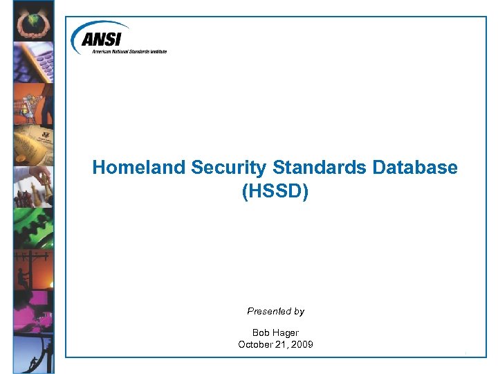 Homeland Security Standards Database (HSSD) Presented by Bob Hager October 21, 2009 1 