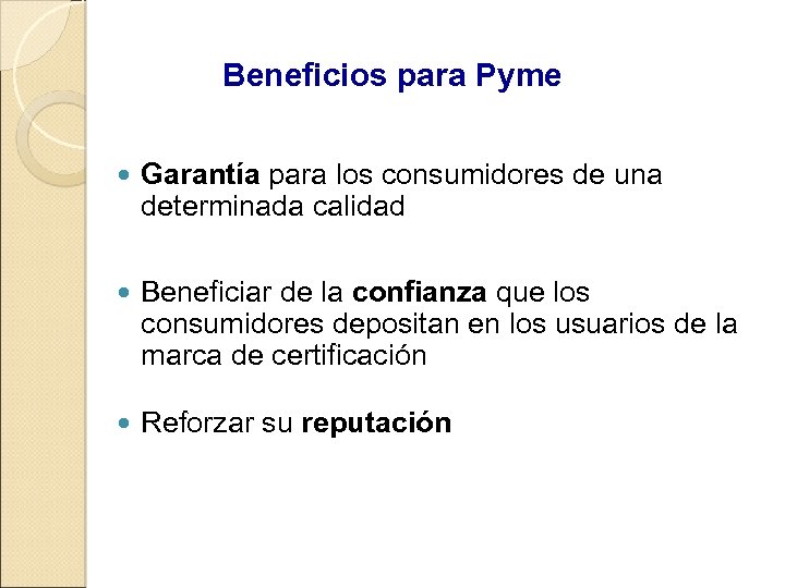 Beneficios para Pyme Garantía para los consumidores de una determinada calidad Beneficiar de la