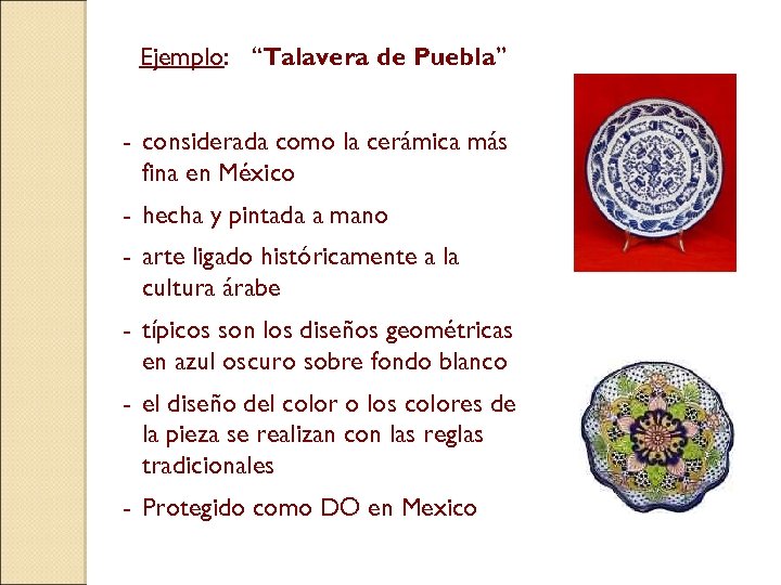 Ejemplo: “Talavera de Puebla” - considerada como la cerámica más fina en México -