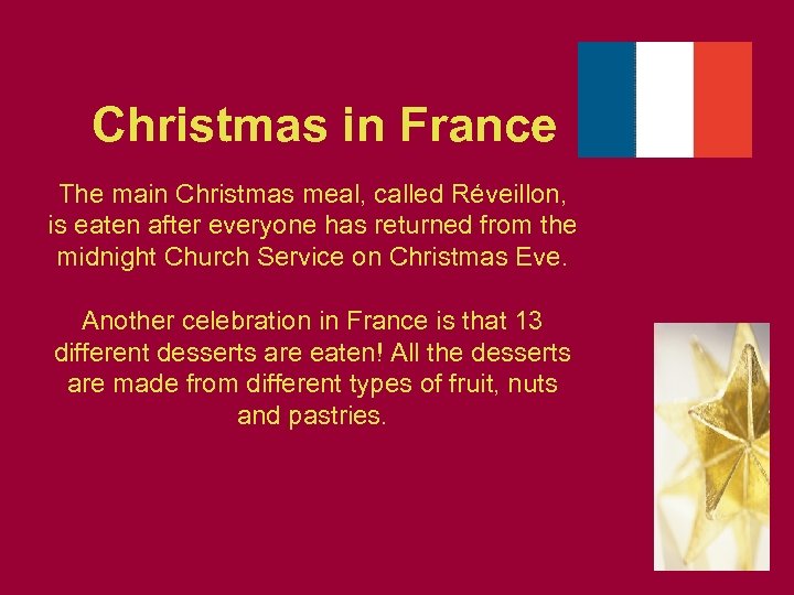 Christmas in France The main Christmas meal, called Réveillon, is eaten after everyone has