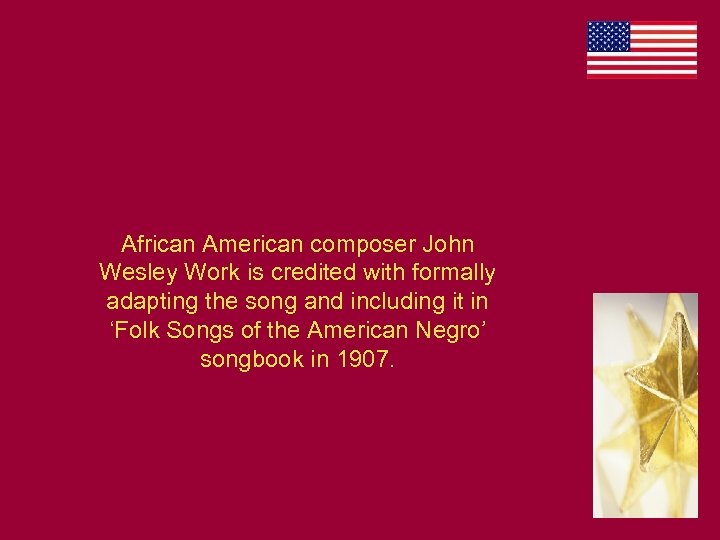 African American composer John Wesley Work is credited with formally adapting the song and