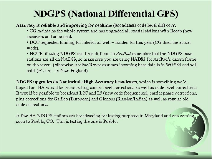 NDGPS (National Differential GPS) Accuracy is reliable and improving for realtime (broadcast) code level