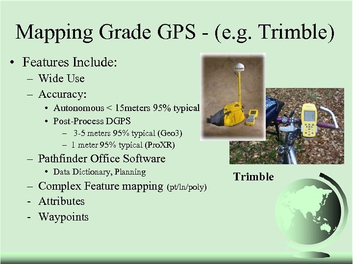 Mapping Grade GPS - (e. g. Trimble) • Features Include: – Wide Use –