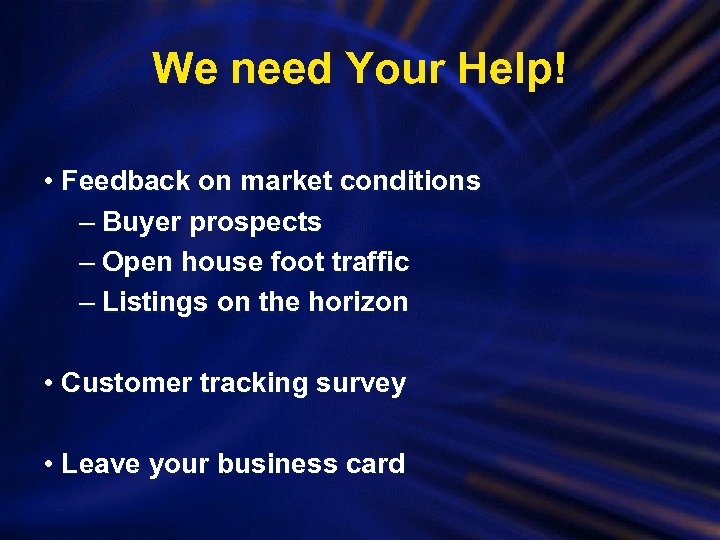 We need Your Help! • Feedback on market conditions – Buyer prospects – Open