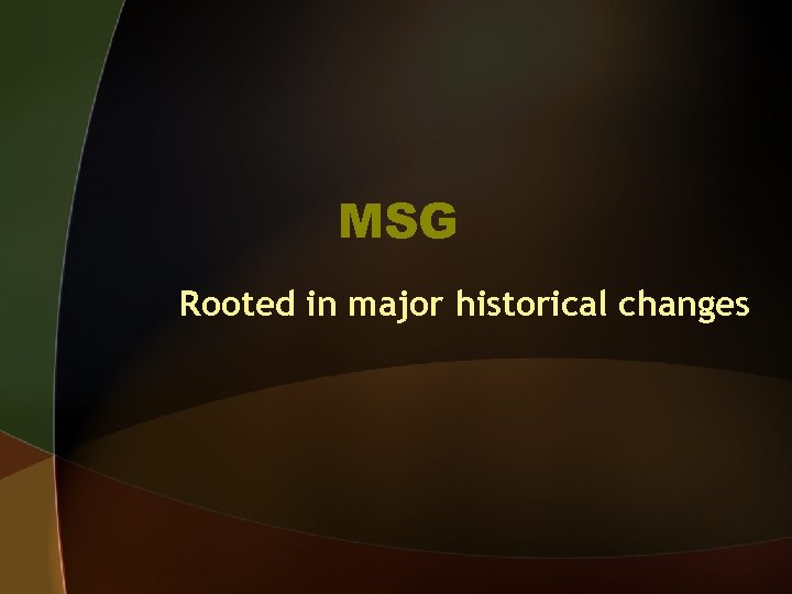 MSG Rooted in major historical changes 