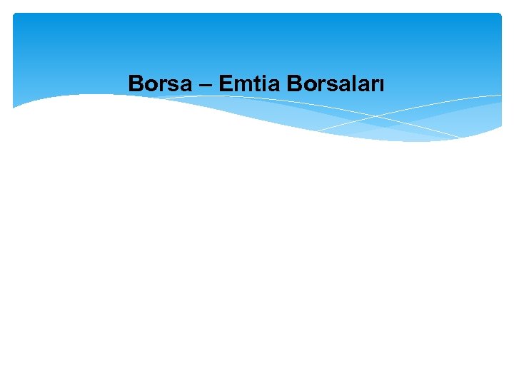 Borsa – Emtia Borsaları 