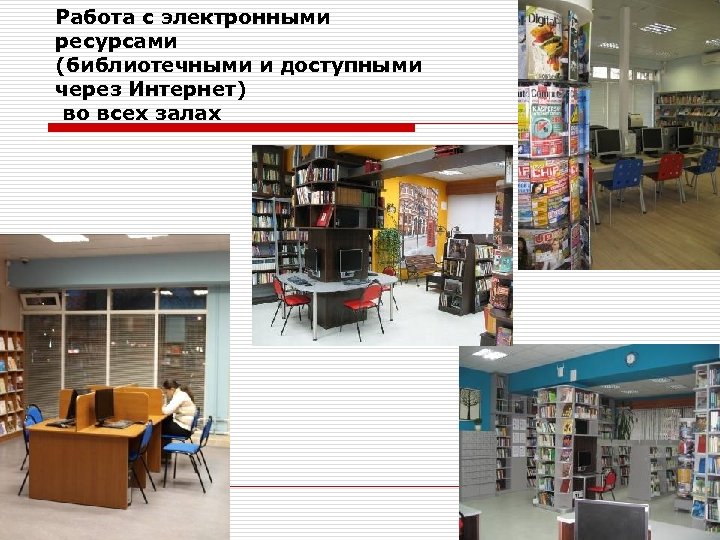 Работа с электронными ресурсами (библиотечными и доступными через Интернет) во всех залах 