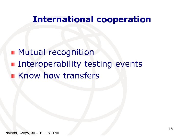 International cooperation Mutual recognition Interoperability testing events Know how transfers 16 Nairobi, Kenya, 30
