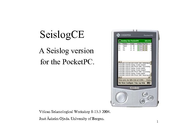Seislog. CE A Seislog version for the Pocket. PC. Vólcan Seismological Workshop 8 -13.