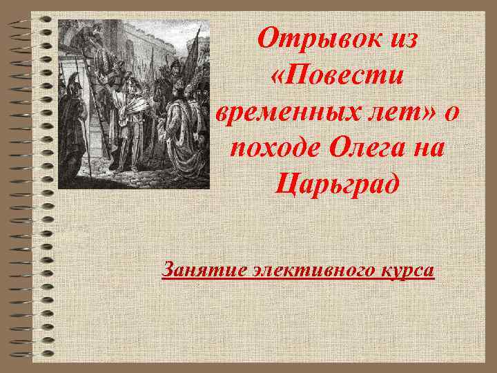 Отрывок из «Повести временных лет» о походе Олега на Царьград Занятие элективного курса 