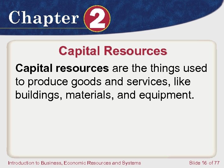 Chapter 2 Capital Resources Capital resources are things used to produce goods and services,