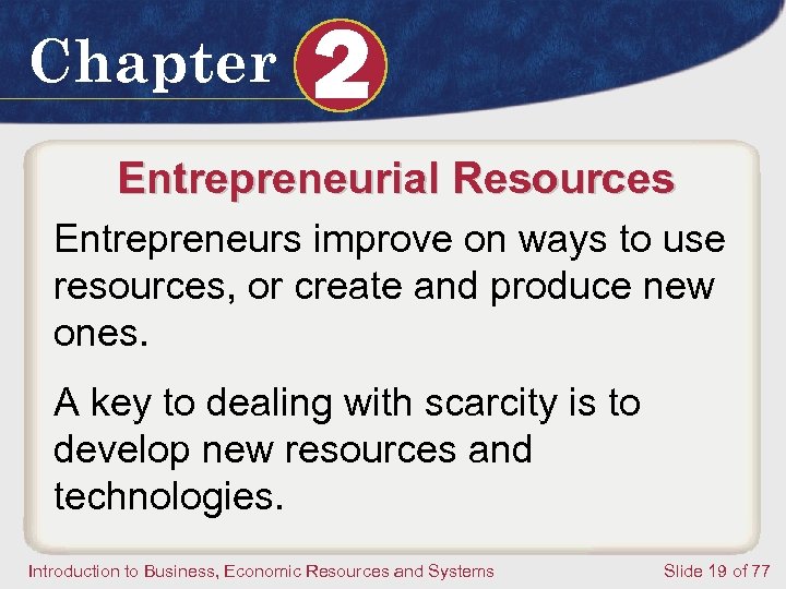 Chapter 2 Entrepreneurial Resources Entrepreneurs improve on ways to use resources, or create and