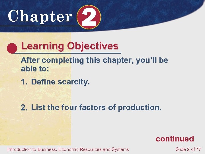 Chapter 2 Learning Objectives After completing this chapter, you’ll be able to: 1. Define