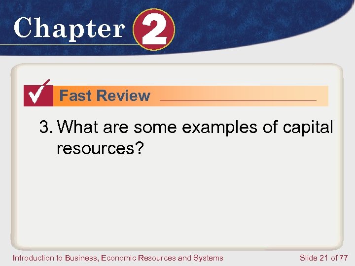 Chapter 2 Fast Review 3. What are some examples of capital resources? Introduction to