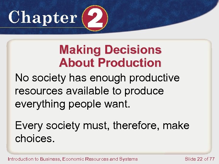 Chapter 2 Making Decisions About Production No society has enough productive resources available to