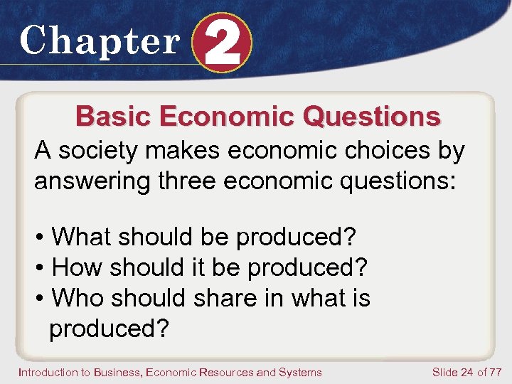 Chapter 2 Basic Economic Questions A society makes economic choices by answering three economic