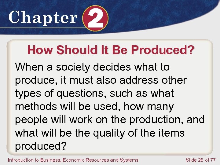 Chapter 2 How Should It Be Produced? When a society decides what to produce,