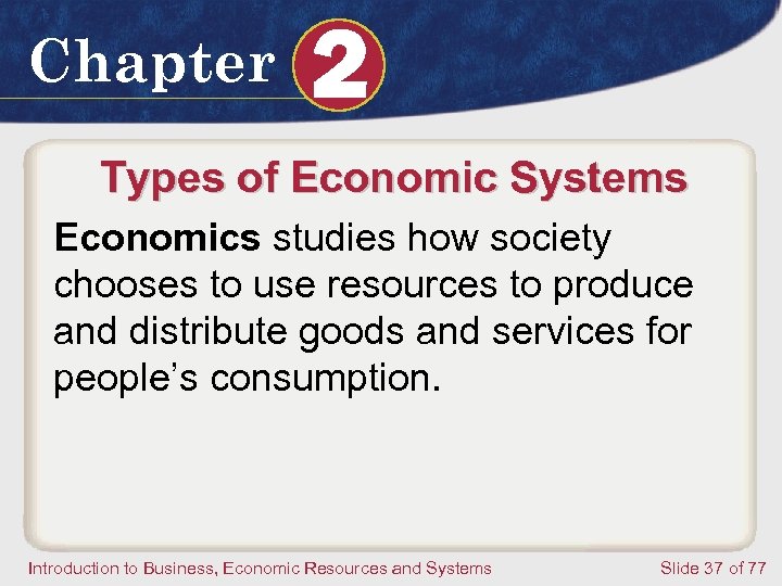 Chapter 2 Types of Economic Systems Economics studies how society chooses to use resources