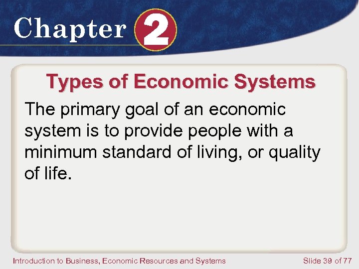 Chapter 2 Types of Economic Systems The primary goal of an economic system is