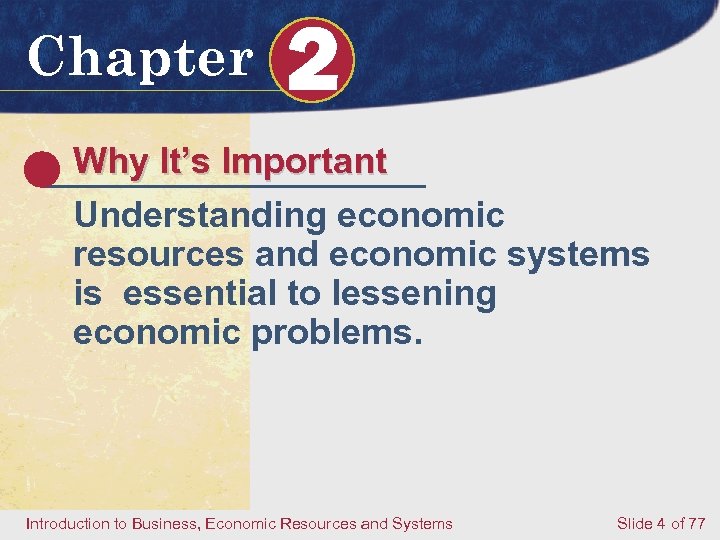 Chapter 2 Why It’s Important Understanding economic resources and economic systems is essential to